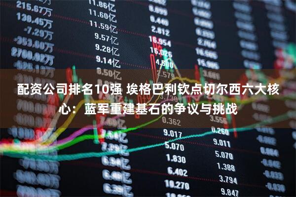配资公司排名10强 埃格巴利钦点切尔西六大核心：蓝军重建基石的争议与挑战